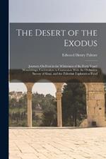 The Desert of the Exodus: Journeys On Foot in the Wilderness of the Forty Years' Wanderings; Undertaken in Connexion With the Ordnance Survey of Sinai, and the Palestine Exploration Fund
