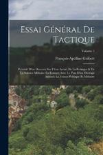 Essai Général De Tactique: Prédédé D'un Discours Sur L'état Actuel De La Politique & De La Science Militaire En Europe; Avec Le Plan D'un Ouvrage Intitulé La France Politique Et Militaire; Volume 1