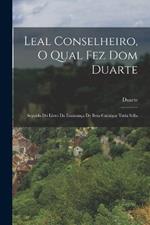 Leal Conselheiro, O Qual Fez Dom Duarte: Seguido Do Livro Da Ensinança De Bem Cavalgar Toda Sella