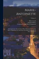 Marie-Antoinette: Correspondance Secrete Entre Marie-Therese Et Le Cte De Mercy-Argenteau, Avec Les Lettres De Marie-Therese Et De Marie-Antoinette; Volume 3