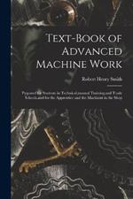Text-Book of Advanced Machine Work: Prepared for Students in Technical, manual Training, and Trade Schools, and for the Apprentice and the Machinist in the Shop