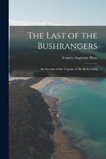 The Last of the Bushrangers: An Account of the Capture of the Kelly Gang