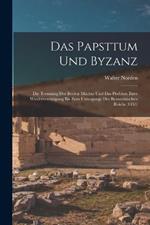 Das Papsttum Und Byzanz: Die Trennung Der Beiden Mächte Und Das Problem Ihrer Wiedervereinigung Bis Zum Untergange Des Byzantinischen Reichs (1453)