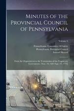 Minutes of the Provincial Council of Pennsylvania: From the Organization to the Termination of the Proprietary Government. [Mar. 10, 1683-Sept. 27, 1775]; Volume 6