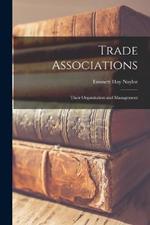 Trade Associations; Their Organization and Management