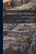 American Ideals: And Other Essays, Social And Political