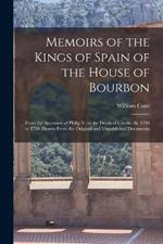 Memoirs of the Kings of Spain of the House of Bourbon: From the Accession of Philip V. to the Death of Charles Iii. 1700 to 1788. Drawn From the Original and Unpublished Documents