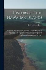 History of the Hawaiian Islands: Embracing Their Antiquities, Mythology, Legends, Discovery by Europeans in the Sixteenth Century, Re-discovery by Cook, With Their Civil, Religious and Political History, From the Earliest Traditionary Period to the Year 1