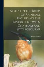 Notes on the Birds of Rainham, Including the District Between Chatham and Sittingbourne