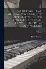 Vie de Rossini [par] Stendhal, suivie des Notes d'un dilettante. Texte etabli et annote avec pref. et avant-propos par Henry Prunieres; Volume 2