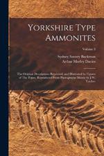 Yorkshire Type Ammonites: The Original Descriptions Reprinted, and Illustrated by Figures of The Types, Reproduced From Photographs Mainly by J.W. Tutcher; Volume 3