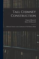 Tall Chimney Construction; a Practical Treatise on the Construction of Tall Chimney Shafts ..