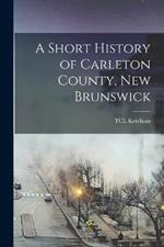 A Short History of Carleton County, New Brunswick