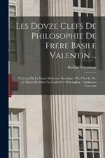 Les dovze clefs de philosophie de frere Basile Valentin ...: Traictant de la vraye medecine metalique: plus l'Azoth, ou, Le moyen de faire l'or cache des philosophes: traduction francoise