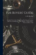 Fur Buyers' Guide; Complete Instructions About Buying, Handling and Grading raw Furs, Including Size, Color, Quality, as Well as When, Where and how to Sell