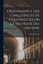 Ordonnance des cinq especes de colonnes selon la methode des anciens