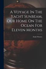 A Voyage In The Yacht Sunbeam, Our Home On The Ocean For Eleven Months