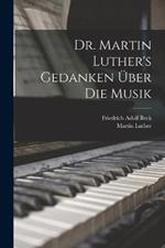 Dr. Martin Luther's Gedanken über die Musik