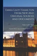 Emma Lady Hamilton From New And Original Sources And Documents: Together With An Appendix Of Notes And New Letters