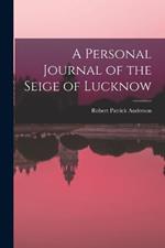 A Personal Journal of the Seige of Lucknow