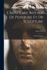 L'Academie Royale de Peinture et de Sculpture: Etude Historique