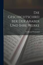 Die Geschichtschreiber der Araber und Ihre Werke