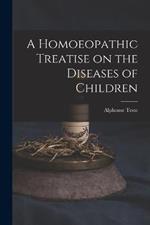 A Homoeopathic Treatise on the Diseases of Children