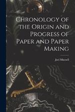 Chronology of the Origin and Progress of Paper and Paper Making