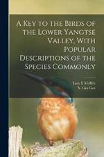 A Key to the Birds of the Lower Yangtse Valley, With Popular Descriptions of the Species Commonly