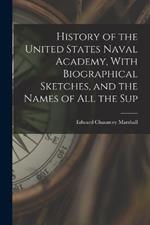 History of the United States Naval Academy, With Biographical Sketches, and the Names of all the Sup