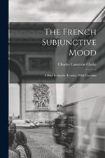 The French Subjunctive Mood; A Brief Inductive Treatise, With Exercises