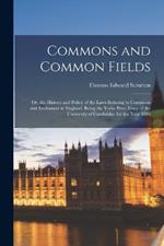 Commons and Common Fields: Or, the History and Policy of the Laws Relating to Commons and Enclosures in England. Being the Yorke Prize Essay of the University of Cambridge for the Year 1886