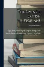 The Lives of British Historians: David Hume. Rapin De Thoyras. Catherine Macaulay. James Ralph. James Macpherson. Nathaniel Hooke. Adam Ferguson. Edward Gibbon. Robert Orme. Oliver Goldsmith. Charles James Fox. Fragmentary Historians