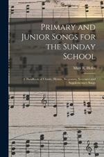 Primary and Junior Songs for the Sunday School: A Handbook of Chants, Hymns, Responses, Sentences and Supplementary Songs