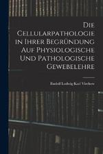 Die Cellularpathologie in Ihrer Begründung Auf Physiologische Und Pathologische Gewebelehre