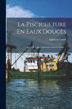 La Pisciculture En Eaux Douces: Avec 101 Figures Intercalees Dans Le Texte ...