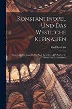 Konstantinopel Und Das Westliche Kleinasien: Handbuch Fur Reisende Von Karl Baedeker, Mit 9 Karten, 29 Planen Und 5 Grundrissen