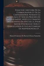 Essai Sur L'histoire De La Cosmographie Et De La Cartographie Pendant Le Moyen Age, Et Sur Les Progrès De La Géographie Après Les Grandes Découvertes Du Xve Siècle, Pour Servir D'introduction Et D'explication À L'atlas Composé De Mappemondes Et ...