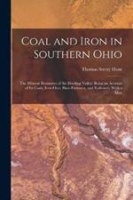 Coal and Iron in Southern Ohio: The Mineral Resources of the Hocking Valley: Being an Account of Its Coals, Iron-Ores, Blast-Furnaces, and Railroads, With a Map
