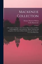 Mackenzie Collection: A Descriptive Catalogue of the Oriental Manuscripts and Other Articles Illustrative of the Literature, History, Statistics and Antiquities of the South of India; Collected by the Late Lieut.-Col. Colin Mackenzie