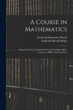 A Course in Mathematics: Integral Calculus, Functions of Several Variables, Space Geometry, Differential Equations