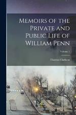 Memoirs of the Private and Public Life of William Penn; Volume 1