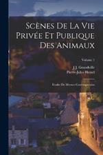 Scenes De La Vie Privee Et Publique Des Animaux: Etudes De Moeurs Contemporains; Volume 1