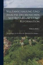 Weltanschauung Und Analyse Des Menschen Seit Renaissance Und Reformation: Abhandlungen Zur Geschichte Der Philosophie Und Religion ...