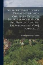 Des Württembergischen Prälaten Friedrich Christoph Oetinger Biblisches Wörterbuch, Neu Herausg. Und Mit Erläuterungen Von J. Hamberger