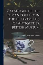 Catalogue of the Roman Pottery in the Departments of Antiquities, British Museum