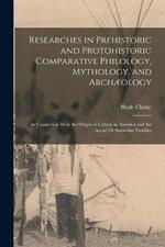 Researches in Prehistoric and Protohistoric Comparative Philology, Mythology, and Archæology: In Connection With the Origin of Culture in America and the Accad Or Sumerian Families