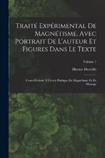 Traité Expérimental De Magnétisme, Avec Portrait De L'auteur Et Figures Dans Le Texte: Cours Professé À L'école Pratique De Magnétisme Et De Massage; Volume 1