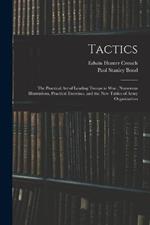 Tactics: The Practical Art of Leading Troops in War; Numerous Illustrations, Practical Exercises, and the New Tables of Army Organization