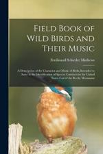 Field Book of Wild Birds and Their Music: A Description of the Character and Music of Birds, Intended to Assist in the Identification of Species Common in the United States East of the Rocky Mountains